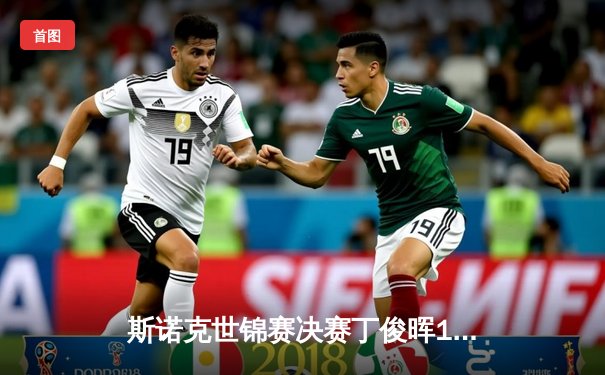 斯诺克世锦赛决赛丁俊晖16-18憾负奥沙利文，三度亚军梦碎克鲁斯堡